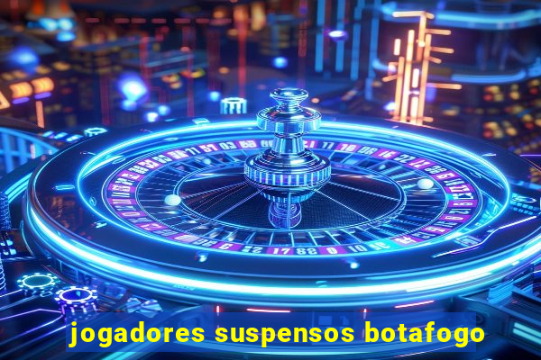 jogadores suspensos botafogo